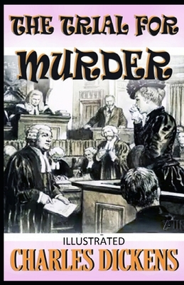 The Trial for Murder Illustrated by Charles Dickens