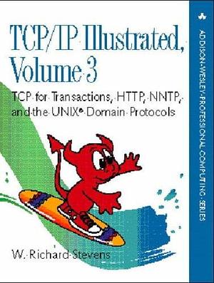 TCP/IP Illustrated: TCP for transactions, HTTP, NNTP, and the UNIX domain protocols by Gary R. Wright, W. Richard Stevens