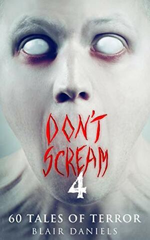 Don't Scream 4: 30 More Tales to Terrify by Blair Daniels