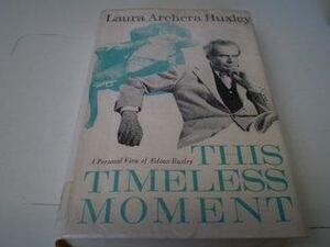 This Timeless Moment A Personal View Of Aldous Huxley by Laura Archera Huxley