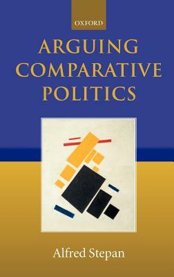 Arguing Comparative Politics by Alfred Stepan