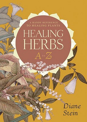 Healing Herbs A to Z: A Handy Reference to Healing Plants by Diane Stein