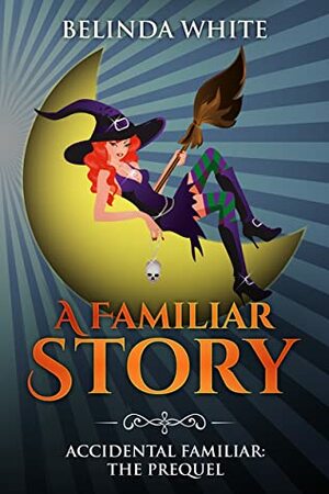 A Familiar Story: Accidental Familiar: The Prequel by Belinda White