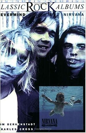 Nirvana: Nevermind by Jim Berkenstadt, Charles R. Cross