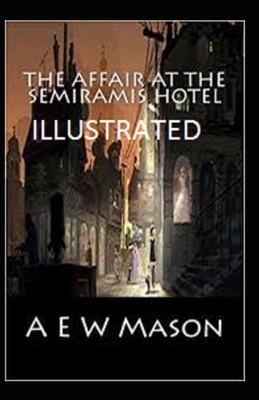 The Affair at the Semiramis Hotel Illustrated by A.E.W. Mason