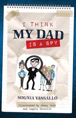 I Think My Dad Is a Spy by Sognia Vassallo