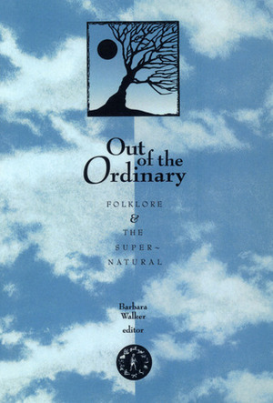Out Of The Ordinary: Folklore and the Supernatural by Barbara Walker