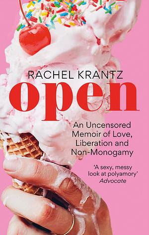 Open: An Uncensored Memoir of Love, Liberation and Non-Monogamy by Rachel Krantz