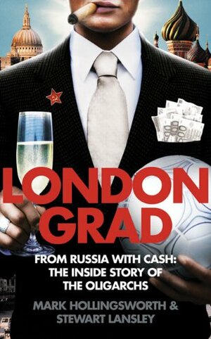 Londongrad: From Russia with Cash: The Inside Story of the Oligarchs by Stewart Lansley, Mark Hollingsworth