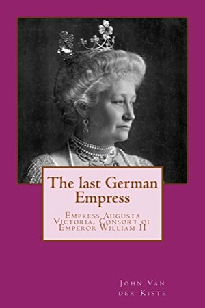 The last German Empress by John Van der Kiste