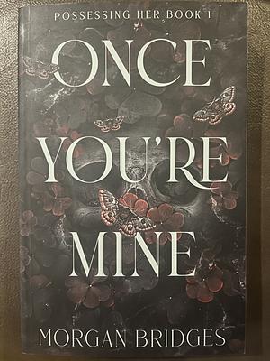 Once You're Mine by Morgan Bridges