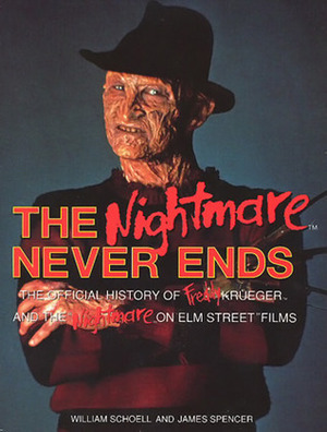 The Nightmare Never Ends: The Official History of Freddy Krueger and The Nightmare on Elm Street Films by William Schoell, James Spencer