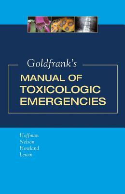 Goldfrank's Manual of Toxicologic Emergencies by Mary Ann Howland, Lewis S. Nelson, Robert S. Hoffman