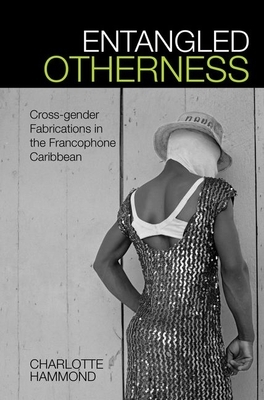 Entangled Otherness: Cross-Gender Fabrications in the Francophone Caribbean by Charlotte Hammond