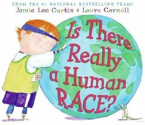 Is There Really a Human Race? by Laura Cornell, Jamie Lee Curtis