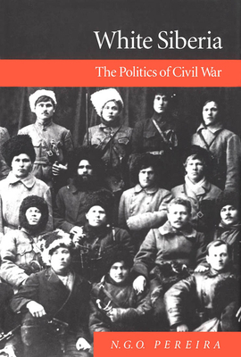 White Siberia: The Politics of Civil War by Pereira