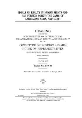 Ideals vs. reality in human rights and U.S. foreign policy: the cases of Azerbaijan, Cuba, and Egypt by United Stat Congress, Committee on Foreign Affairs (house), United States House of Representatives