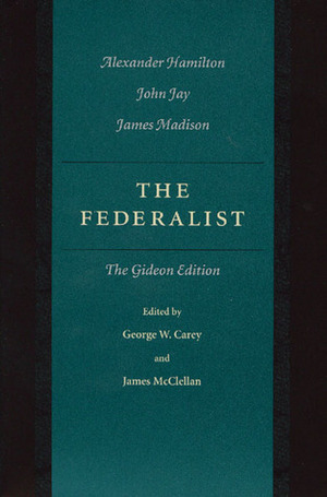 The Federalist: The Gideon Edition by James McClellan, George W. Carey