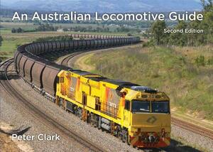 An Australian Locomotive Guide: Second Edition by Peter Clark