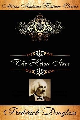 The Heroic Slave: A Thrilling Narrative of the Adventures of Madison Washington, in Pursuit of Liberty by Frederick Douglass