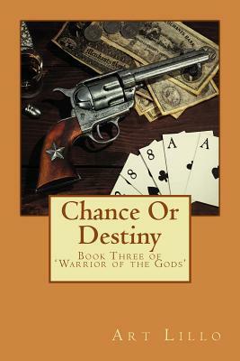 Chance Or Destiny: Book Three of 'Warriors of the Gods' by Art Lillo