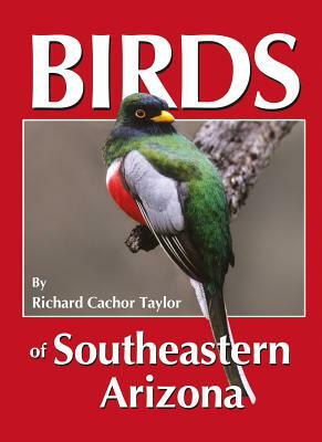 Birds of Southeastern Arizona by Richard Cachor Taylor