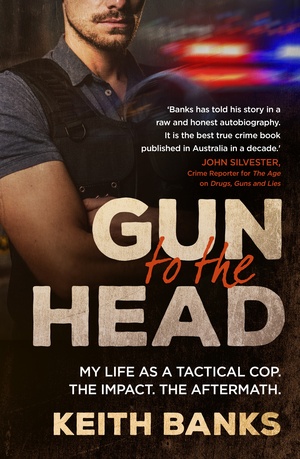 Gun To The Head: My life as a tactical cop. The impact. The aftermath. by Keith Banks