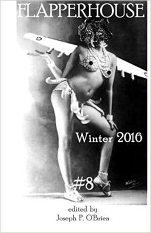 FLAPPERHOUSE #8 - Winter 2016 by Joseph P. O'Brien, Jennifer MacBain-Stephens, Sara Dobie Bauer, Jon Savage, E.H. Brogan, Kalpana Negi, Joanna C. Valente, Ally Covino, T. Mazzara, Ron Kolm, Ahimaaz Rajesh, Janelle Garcia, Luis Galindo, Innas Tsuroiya, Brendan Byrne, Shawn Frazier, Ian Kappos, Perry Lopez