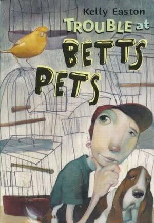 Trouble At Betts Pets by Kelly Easton, Kelly Easton