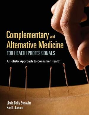 Complementary and Alternative Medicine for Health Professionals: A Holistic Approach to Consumer Health by Linda Baily Synovitz, Karl L. Larson