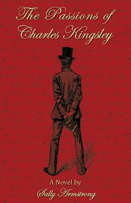 The Passions of Charles Kingsley by Sally Armstrong