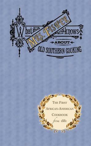 What Mrs. Fisher Knows About Old Southern Cooking by Nancy Fisher, Abby Fisher, Karen Hess