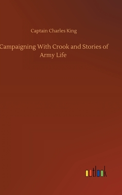 Campaigning With Crook and Stories of Army Life by Charles King