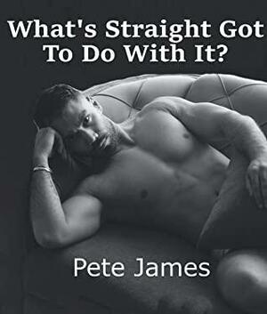 What's straight got to do with it? by Pete James