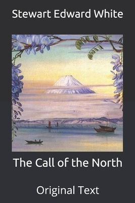 The Call of the North: Original Text by Stewart Edward White