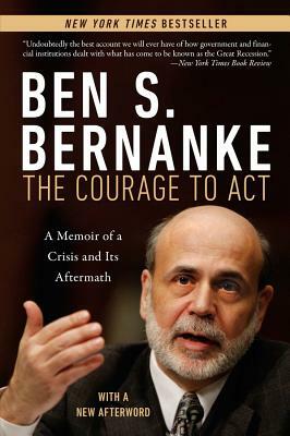 The Courage to Act: A Memoir of a Crisis and Its Aftermath by Ben S. Bernanke