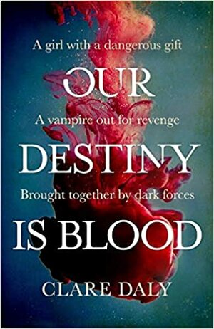 Our Destiny Is Blood by Clare Daly