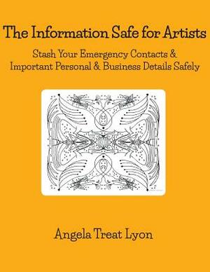 The Information Safe for Artists: Stash Your Emergency Contacts & Important Personal, Art Business & Show Details Safely. 46 pp 8.5 x 11 soft, durable by Angela Treat Lyon