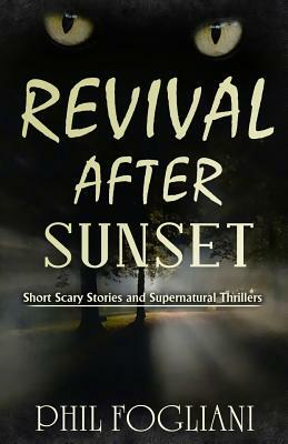 Revival After Sunset: Short Scary Stories and Supernatural Thrillers by Phil Fogliani