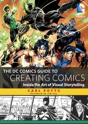 The DC Comics Guide to Creating Comics: Inside the Art of Visual Storytelling by Jim Lee, Carl Potts