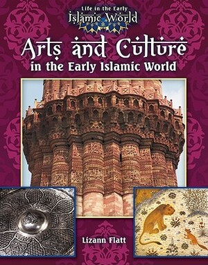 Arts and Culture in the Early Islamic World by Lizann Flatt