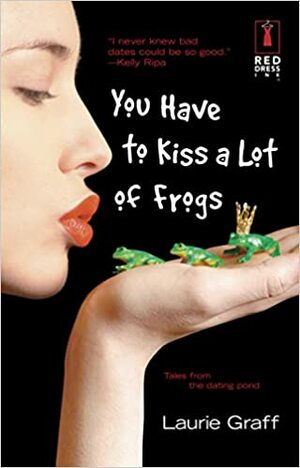 You Have To Kiss a Lot of Frogs by Laurie Graff
