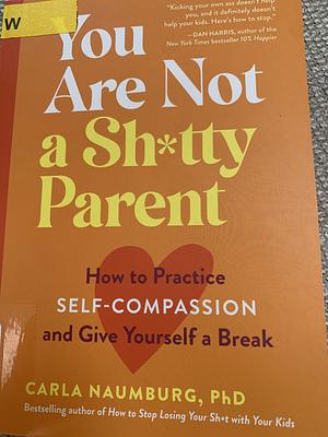 You Are Not a Sh*tty Parent by Carla Naumburg