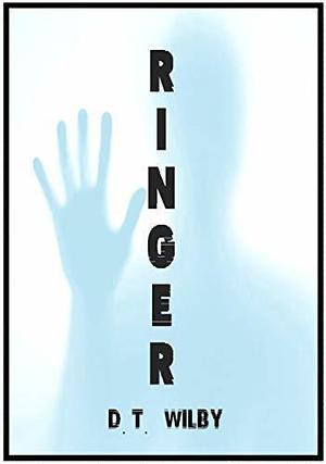 Ringer: A Near Future Science Fiction Thriller by D.T. Wilby, D.T. Wilby