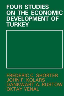 Four Studies on the Economic Development of Turkey by Frederic C. Shorter, John F. Kolars, Dankwart A. Rustow