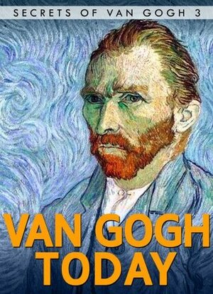 Van Gogh Today: Short Stories (Secrets of Van Gogh) by Kelly Cole Rappleye, Liesbeth Heenk