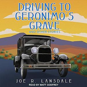 Driving to Geronimo's Grave and Other Stories by Joe R. Lansdale