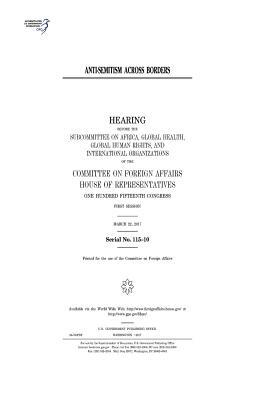 Anti-Semitism across borders: hearing before the Subcommittee on Africa:, Global health, Global Human Rights, and International Organizations of the by United States Congress, United States House of Representatives, Committee on Foreign Affairs