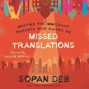 Missed Translations: Meeting the Immigrant Parents Who Raised Me by Sopan Deb