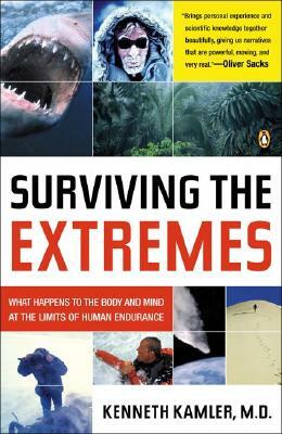 Surviving the Extremes: What Happens to the Body and Mind at the Limits of Human Endurance by Kenneth Kamler